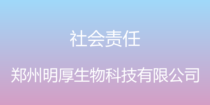 社会责任 - 郑州明厚生物科技有限公司